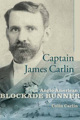 Colin Carlin - Captain James Carlin: Anglo-American Blockade Runner - 9781611177138 - V9781611177138