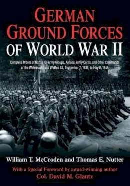 William T. McCroden - German Ground Forces of World War II: Complete Orders of Battle for Army Groups, Armies, Army Corps, and Other Commands of the Wehrmacht and Waffen Ss, September 1, 1939, to May 8, 1945 - 9781611211092 - V9781611211092