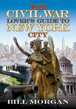 Bill Morgan - The Civil War Lover’s Guide to New York City - 9781611211221 - V9781611211221