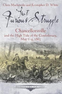 Chris Mackowski - That Furious Struggle: Chancellorsville and the High Tide of the Confederacy, May 1-4, 1863 - 9781611212198 - V9781611212198