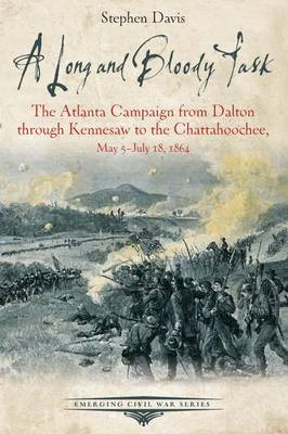 Stephen Davis - A Long and Bloody Task: The Atlanta Campaign from Dalton Through Kennesaw to the Chattahoochee, May 5july 18, 1864 - 9781611213171 - V9781611213171