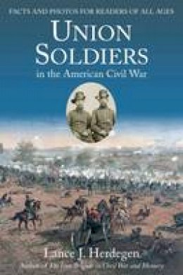 Lance Herdegen - Union Soldiers in the American Civil War: Facts and Photos for Readers of All Ages - 9781611213393 - V9781611213393