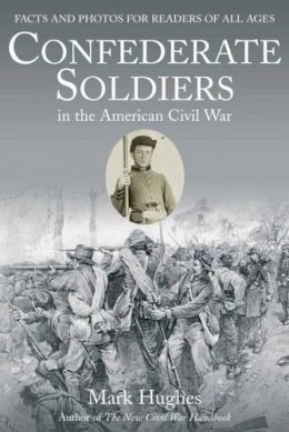 Mark Hughes - Confederate Soldiers in the American Civil War: Facts and Photos for Readers of All Ages - 9781611213416 - V9781611213416