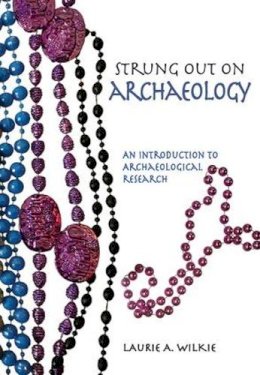 Laurie A Wilkie - Strung Out on Archaeology: An Introduction to Archaeological Research - 9781611322675 - V9781611322675