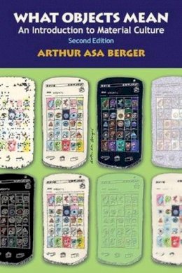 Arthur Asa Berger - What Objects Mean: An Introduction to Material Culture - 9781611329049 - V9781611329049