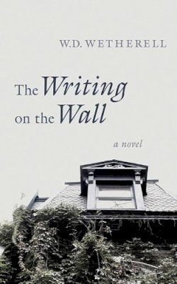 W. D. Wetherell - The Writing on the Wall. A Novel.  - 9781611457445 - V9781611457445