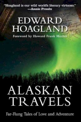 Edward Hoagland - Alaskan Travels: Far-Flung Tales of Love and Adventure - 9781611458695 - V9781611458695