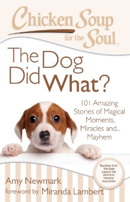 Amy Newmark - Chicken Soup for the Soul: The Dog Did What?: 101 Amazing Stories of Magical Moments, Miracles and... Mayhem - 9781611599374 - V9781611599374