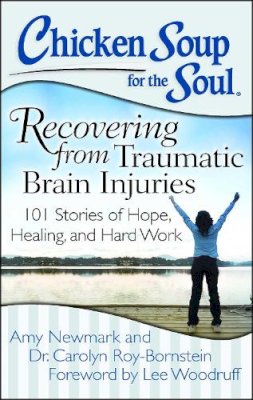 Newmark, Amy, Roy-Bornstein, Dr. Carolyn - Chicken Soup for the Soul: Recovering from Traumatic Brain Injuries: 101 Stories of Hope, Healing, and Hard Work - 9781611599381 - V9781611599381