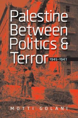 Motti Golani - Palestine Between Politics and Terror, 1945-1947 - 9781611684506 - V9781611684506