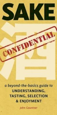 John Gauntner - Sake Confidential: A Beyond-the-Basics Guide to Understanding, Tasting, Selection, and Enjoyment - 9781611720143 - V9781611720143