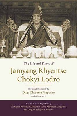 Dilgo Khyentse - The Life And Times Of Jamyang Khyentse: The Great Biography By Dilgo Khyentse Rinpoche And Other Stories - 9781611803778 - V9781611803778