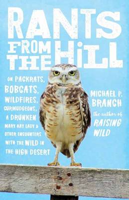 Michael P. Branch - Rants From The Hill: On Packrats, Bobcats, Wildfires, Curmudgeons, A Drunken Mary Kay Lady, And Other Encounters With The Wild In The High Deser - 9781611804577 - V9781611804577