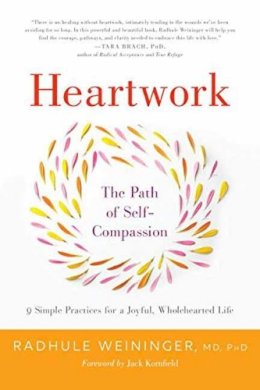 Radhule Weininger - Heartwork: The Path of Self-Compassion-9 Practices for Opening the Heart - 9781611804812 - V9781611804812