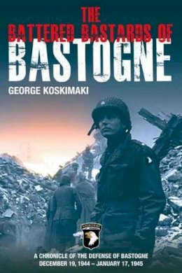 George Koskimaki - Battered Bastards of Bastogne: A Chronicle of the Defense of Bastogne December 19, 1944 – January 17, 1945 - 9781612000749 - V9781612000749