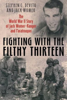 Jack Womer - Fighting with the Filthy Thirteen: The World War II Memoirs of Jack Womer—Ranger and Paratrooper - 9781612001005 - V9781612001005