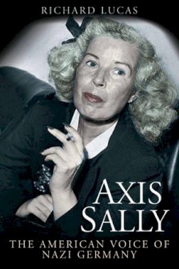 Richard Lucas - AXIS SALLY: The American Voice of Nazi Germany - 9781612001395 - V9781612001395