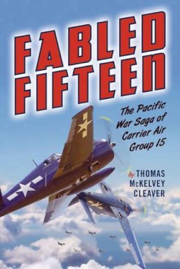 Thomas McKelvey Cleaver - Fabled Fifteen: The Pacific War Saga of Carrier Air Group 15 - 9781612002576 - V9781612002576