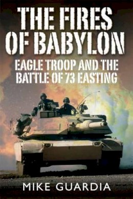 Mike Guardia - The Fires of Babylon: Eagle Troop and the Battle of 73 Easting - 9781612002927 - V9781612002927