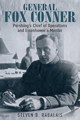 Steven Rabalais - General Fox Conner: Pershing´S Chief of Operations and Eisenhower´s Mentor - 9781612003979 - V9781612003979