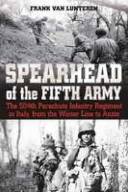 Frank Van Lunteren - Spearhead of the Fifth Army: The 504th Parachute Infantry Regiment in Italy, from the Winter Line to Anzio - 9781612004273 - V9781612004273