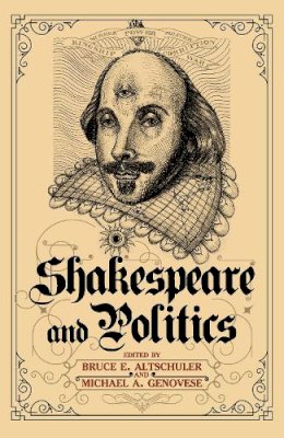 Bruce E. Altschuler - Shakespeare and Politics: What a Sixteenth-Century Playwright Can Tell Us about Twenty-First-Century Politics - 9781612051598 - V9781612051598