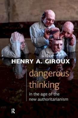 Henry A. Giroux - Dangerous Thinking in the Age of the New Authoritarianism - 9781612058641 - V9781612058641