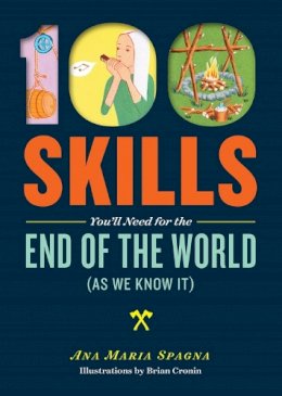 Ana Maria Spagna - 100 Skills You´ll Need for the End of the World (as We Know It) - 9781612124568 - V9781612124568