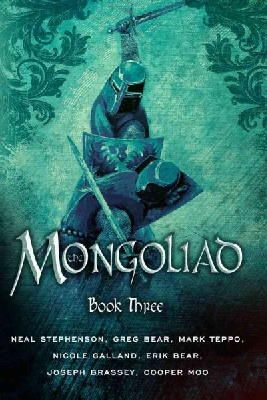 Stephenson, Neal, Bear, Erik, Bear, Greg, Brassey, Joseph, Galland, Nicole, Moo, Cooper, Teppo, Mark - The Mongoliad (The Mongoliad Cycle, Book 3) - 9781612182384 - V9781612182384