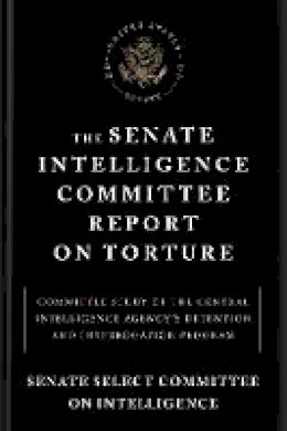 Senate Select Committee On Intelligence - The Senate Intelligence Committee Report On Torture: Committee Study of the Central Intelligence Agency´s Detention and Interrogation Program - 9781612194851 - V9781612194851