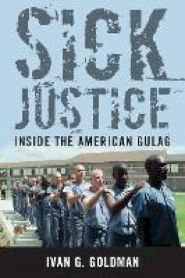 Ivan M. Goldman - Sick Justice: Inside the American Gulag - 9781612344874 - V9781612344874