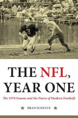 Brad Schultz - The NFL Year One. The 1970 Season and the Dawn of Modern Football.  - 9781612345024 - V9781612345024