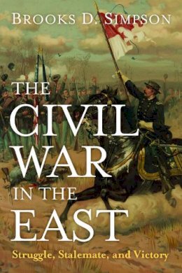 D. Simpson - The Civil War in the East. Struggle, Stalemate, and Victory.  - 9781612346281 - V9781612346281