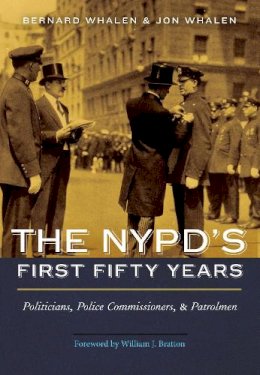 Whalen, Bernard; Whalen, Jon - The NYPD's First Fifty Years. Politicians, Police Commissioners, and Patrolmen.  - 9781612346564 - V9781612346564