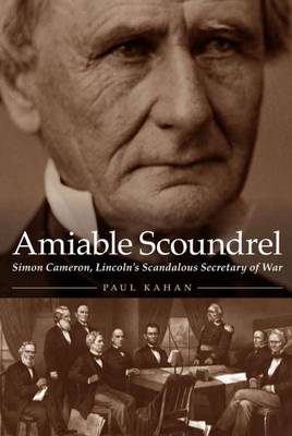 Paul Kahan - Amiable Scoundrel: Simon Cameron, Lincoln´s Scandalous Secretary of War - 9781612348148 - V9781612348148