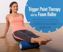 Karl Knopf - Trigger Point Therapy with the Foam Roller: Exercises for Muscle Massage, Myofascial Release, Injury Prevention and Physical Rehab - 9781612433547 - V9781612433547