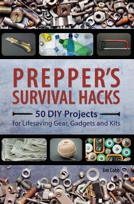 Jim Cobb - Prepper´s Survival Hacks: 50 DIY Projects for Lifesaving Gear, Gadgets and Kits - 9781612434964 - V9781612434964