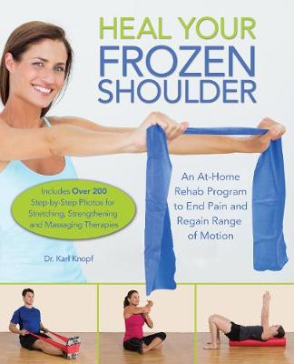 Karl Knopf - Heal Your Frozen Shoulder: An At-Home Rehab Program to End Pain and Regain Range of Motion - 9781612436432 - V9781612436432