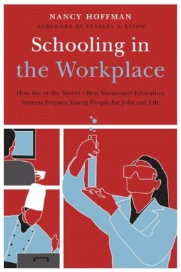 Nancy Hoffman - Schooling in the Workplace: How Six of the World´s Best Vocational Education Systems Prepare Young People for Jobs and Life - 9781612501116 - V9781612501116