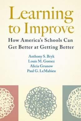 Anthony S. Bryk - Learning To Improve: How America’s Schools Can Get Better at Getting Better - 9781612507910 - V9781612507910