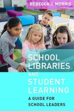 Rebecca J. Morris - School Libraries and Student Learning - 9781612508368 - V9781612508368