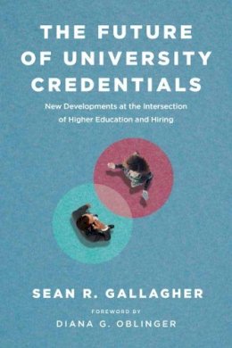 Sean R. Gallagher - The Future of University Credentials: New Developments at the Intersection of Higher Education and Hiring - 9781612509679 - V9781612509679