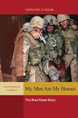 Nathaniel R. Helms - My Men are My Heroes: The Brad Kasal Story (Leatherneck Classics) - 9781612511368 - V9781612511368