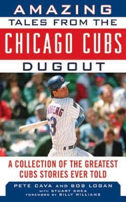 Logan, Bob; Cava, Pete - Amazing Tales from The Cubs Dugout - 9781613210222 - V9781613210222