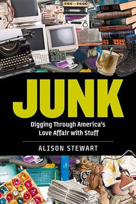 Alison Stewart - Junk: Digging Through America´s Love Affair with Stuff - 9781613730553 - V9781613730553