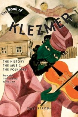 Yale Strom - The Book of Klezmer. The History, the Music, the Folklore.  - 9781613740637 - V9781613740637