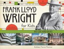 Kathleen Thorne-Thomsen - Frank Lloyd Wright for Kids: His Life and Ideas - 9781613744741 - V9781613744741