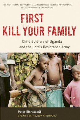 Peter Eichstaedt - First Kill Your Family: Child Soldiers of Uganda and the Lord´s Resistance Army - 9781613748091 - V9781613748091