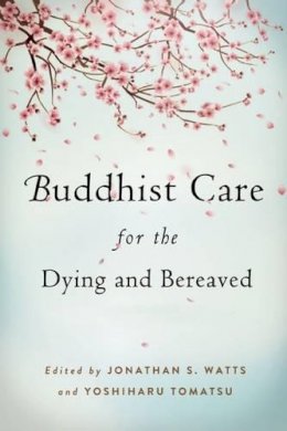 Jonathan S. Watts - Buddhist Care for the Dying and Bereaved: Global Perspectives - 9781614290520 - V9781614290520