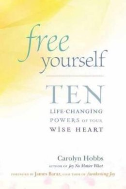 Carolyn Hobbs - Free Yourself: Ten Life-Changing Powers of Your Wise Heart - 9781614290810 - V9781614290810